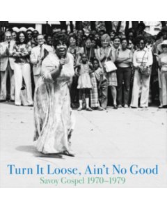 VARIOUS ARTISTS - TURN IT LOOSE, AIN'T NO GOOD: SAVOY GOSPEL 1970-1979