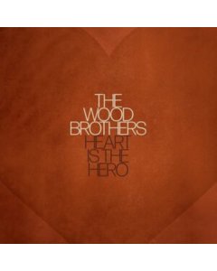 WOOD BROTHERS - HEART IS THE HERO