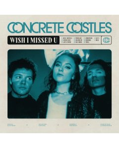 CONCRETE CASTLES - WISH I MISSED U