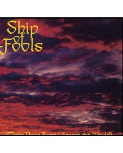 SHIP OF FOOLS - CLOSE YOUR EYES (FORGET THE WORLD)