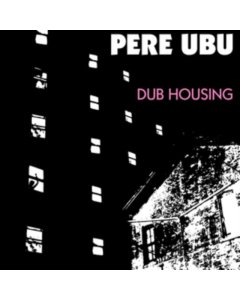 PERE UBU - DUB HOUSING