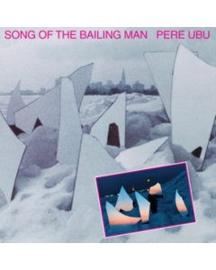 PERE UBU - SONG OF THE BAILING MAN