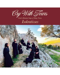 ISOKRATISSES - CRY WITH TEARS: GREEK-ALBANIAN SONGS OF MANY VOICES