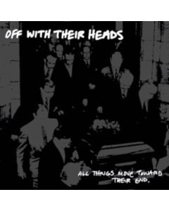 OFF WITH THEIR HEADS - ALL THINGS MOVE TOWARDS THEIR END