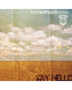 BORN WITHOUT BONES - SAY HELLO