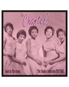 CHANTELS - BORN IN THE BRONX: THE SINGLES 1957-62