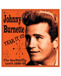 BURNETTE,JOHNNY - TEAR IT UP: THE ROCKABILLY YEARS 1956-59