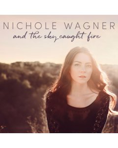 WAGNER,NICHOLE - & THE SKY CAUGHT FIRE