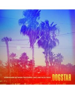 DOGSTAR - SOMEWHERE BETWEEN THE POWER LINES & PALM TREES