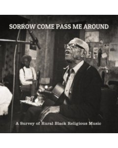 VARIOUS ARTISTS - SORROW COME PASS ME AROUND: A SURVEY OF RURAL BLACK RELIGIOUS MUSIC