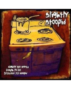 SLIGHTLY STOOPID - SLIGHTLY NOT STONED ENOUGH TO EAT BREAKFAST YET STOOPID