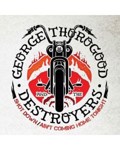 THOROGOOD,GEORGE & THE DESTROYERS - SHOT DOWN / AIN'T COMING HOME TONIGHT (RETRO SLEEVED 7 INCH)