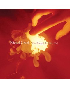 NICKEL CREEK - WHY SHOULD THE FIRE DIE? ( LP/180G)