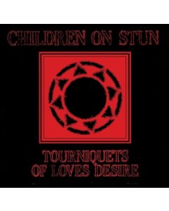 CHILDREN ON STUN - TOURNIQUETS OF LOVE'S DESIRE (REISSUE)