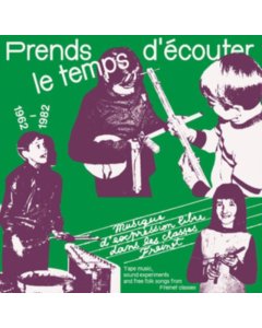 VARIOUS ARTISTS - PRENDS LE TEMPS D'ECOUTER - TAPE MUSIC, SOUND EXPERIMENTS & FREE FOLK SONGS BY CHILDREN