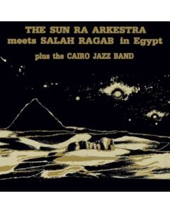 SUN RA ARKESTRA & SALAH RAGAB - SUN RA ARKESTRA MEETS SALAH RAGAB IN EGYPT