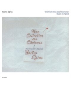 OJIMA,YOSHIO - UNE COLLECTION DES CHAÎNONS I: MUSIC FOR SPIRAL