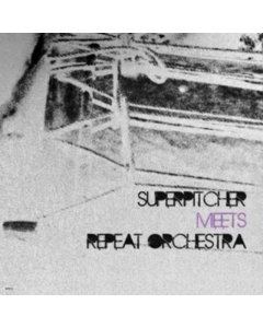 SUPERPITCHER/REPEAT ORCHESTRA - SUPERPITCHER MEETS REPEAT ORCHESTRA