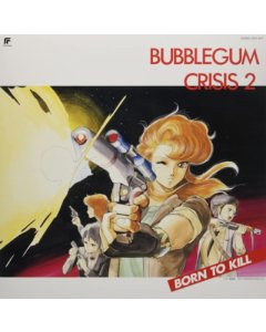 VARIOUS ARTISTS - BUBBLEGUM CRISIS 2 BORN TO KILL (2022 REMASTERING)