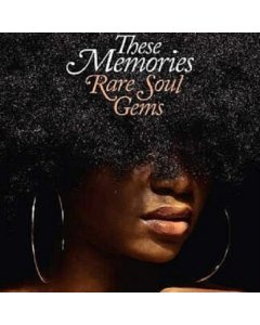 VARIOUS ARTISTS - THESE MEMORIES: RARE SOUL GEMS