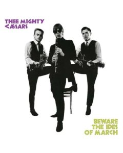 THEE MIGHTY CAESARS - BEWARE THE IDES OF MARCH