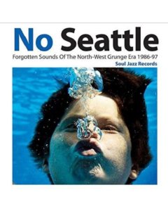 SOUL JAZZ RECORDS PRESENTS - NO SEATTLE: FORGOTTEN SOUNDS OF THE NORTH-WEST GRUNGE ERA 1986 - 97