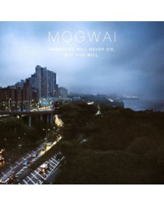 MOGWAI - HARDCORE WILL NEVER DIE BUT YOU WILL