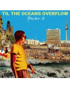 FISCHER-Z - TIL THE OCEANS OVERFLOW