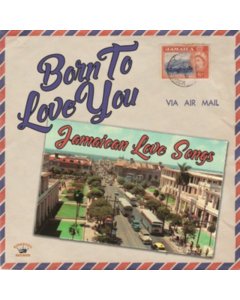 VARIOUS ARTISTS - BORN TO LOVE YOU: JAMAICAN LOVE SONGS