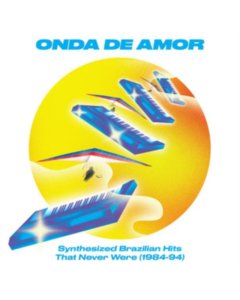 VARIOUS ARTISTS - ONDA DE AMOR: SYNTHESIZED BRAZILIAN HITS THAT NEVER WERE (1984-94)