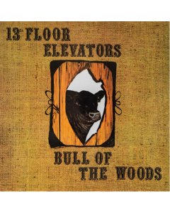 13TH FLOOR ELEVATORS - BULL OF THE WOODS (HALF SPEED REMASTER)