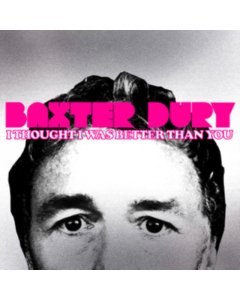 DURY,BAXTER - I THOUGHT I WAS BETTER THAN YOU