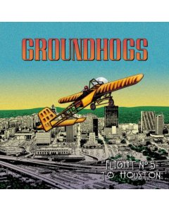 GROUNDHOGS - FLIGHT N5 TO HOUSTON