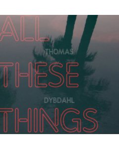 DYBDAHL,THOMAS - ALL THESE THINGS (180G/GATEFOLD)