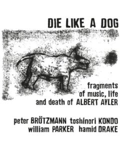 DIE LIKE A DOG - FRAGMENTS OF MUSIC, LIFE & DEATH OF ALBERT AYLER (2LP)