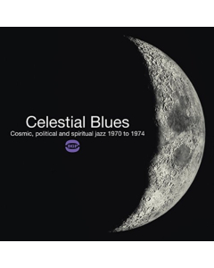 VARIOUS ARTISTS - CELESTIAL BLUES: COSMIC POLITICAL & SPIRITUAL JAZZ 1970 TO 1974