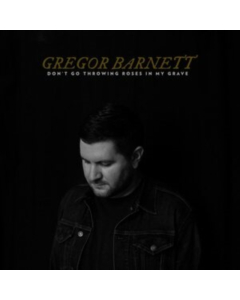 BARNETT,GREGOR - DON'T GO THROWING ROSES IN MY GRAVE
