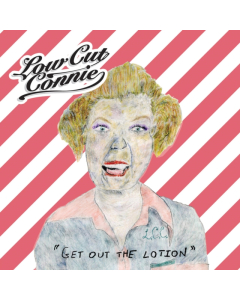 LOW CUT CONNIE - GET OUT THE LOTION