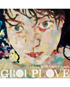 GROUPLOVE - NEVER TRUST A HAPPY SONG (CLEAR VINYL) (ATL75)