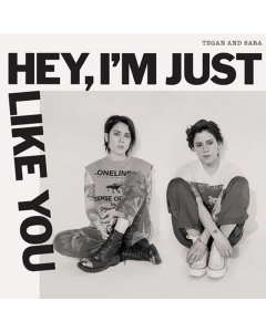 TEGAN & SARA - HEY, I'M JUST LIKE YOU