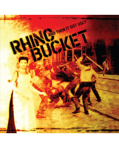 RHINO BUCKET - AND THEN IT GOT UGLY