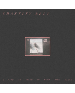 CHASTITY BELT - I USED TO SPEND SO MUCH TIME ALONE (DL CARD)
