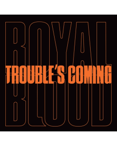 ROYAL BLOOD - TROUBLE'S COMING