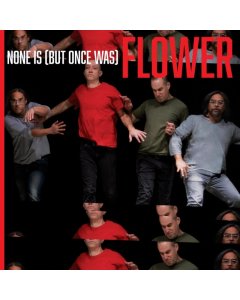 FLOWER - NONE IS (BUT ONCE WAS)