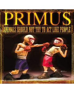 PRIMUS - ANIMALS SHOULD NOT TRY TO ACT LIKE PEOPLE