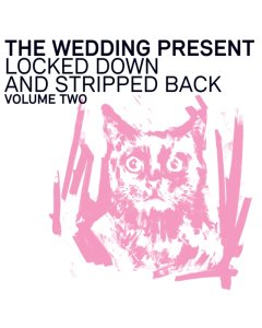WEDDING PRESENT - LOCKED DOWN & STRIPPED BACK VOLUME TWO