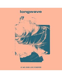 If We Ever Live Forever - Longwave