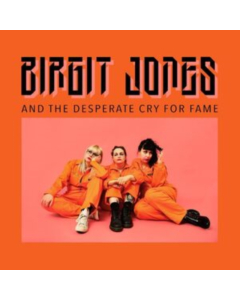 BIRGIT JONES - BIRGIT JONES & THE DESPERATE CRY FOR FAME