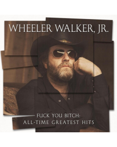 Wheeler Walker Jr. - Fuck You Bitch: All-Time Greatest Hits