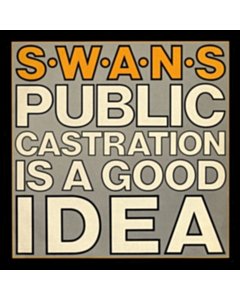 SWANS - PUBLIC CASTRATION IS A GOOD IDEA (2LP/LIMITED) (I)